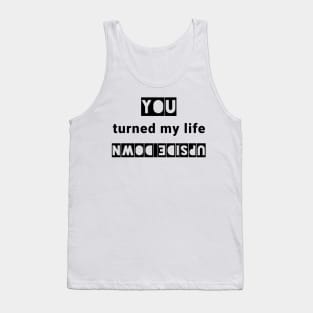 You turned my life upside down Tank Top